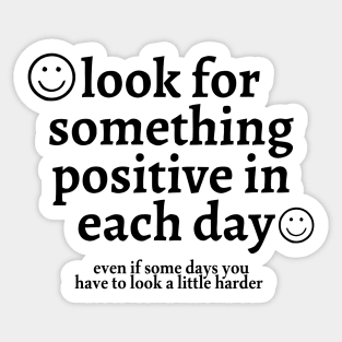 Look for Something Positive in Each Day Even if Some Days You Have to Look a Little Harder Sticker